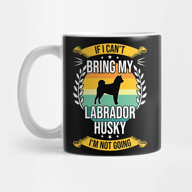 If I Can't Bring My Labrador Husky Funny Dog Lover Gift by DoFro